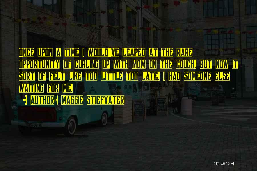 Maggie Stiefvater Quotes: Once Upon A Time I Would've Leaped At The Rare Opportunity Of Curling Up With Mom On The Couch. But