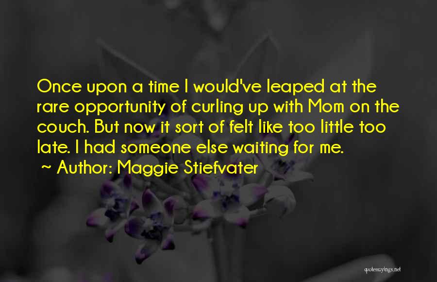 Maggie Stiefvater Quotes: Once Upon A Time I Would've Leaped At The Rare Opportunity Of Curling Up With Mom On The Couch. But