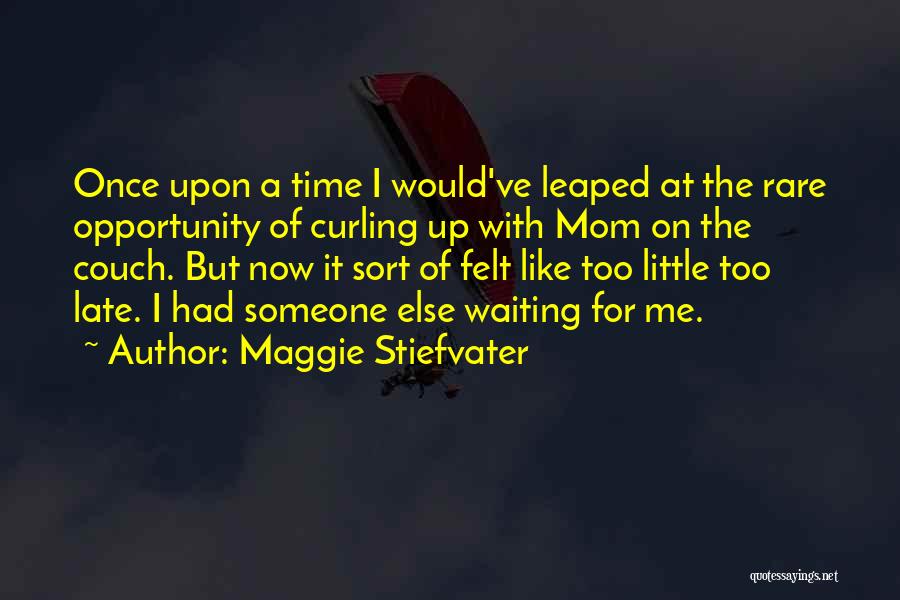 Maggie Stiefvater Quotes: Once Upon A Time I Would've Leaped At The Rare Opportunity Of Curling Up With Mom On The Couch. But
