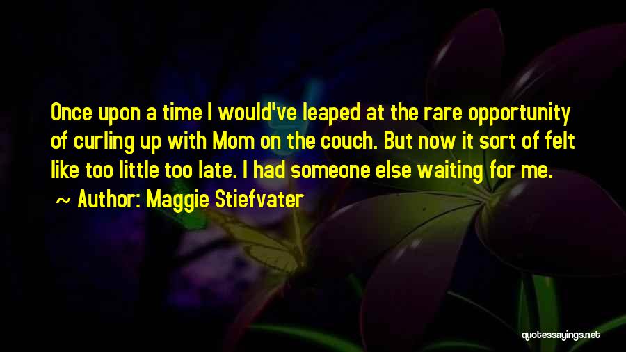 Maggie Stiefvater Quotes: Once Upon A Time I Would've Leaped At The Rare Opportunity Of Curling Up With Mom On The Couch. But