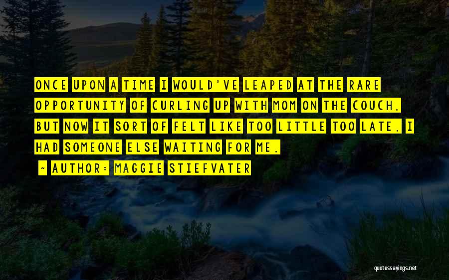 Maggie Stiefvater Quotes: Once Upon A Time I Would've Leaped At The Rare Opportunity Of Curling Up With Mom On The Couch. But