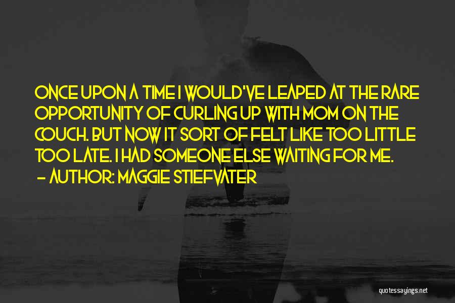 Maggie Stiefvater Quotes: Once Upon A Time I Would've Leaped At The Rare Opportunity Of Curling Up With Mom On The Couch. But