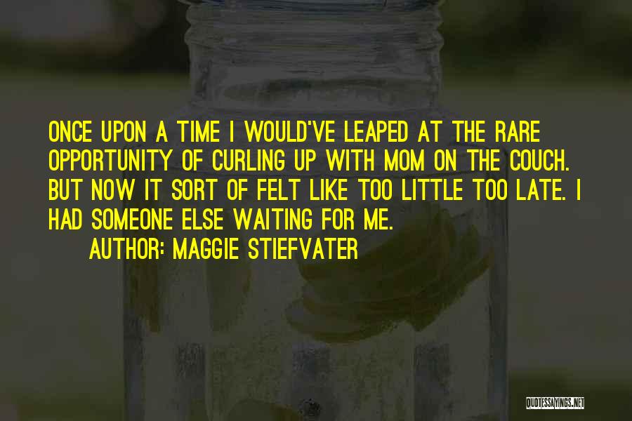 Maggie Stiefvater Quotes: Once Upon A Time I Would've Leaped At The Rare Opportunity Of Curling Up With Mom On The Couch. But