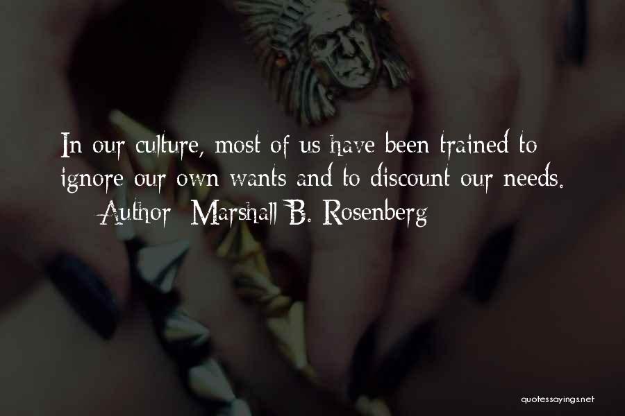 Marshall B. Rosenberg Quotes: In Our Culture, Most Of Us Have Been Trained To Ignore Our Own Wants And To Discount Our Needs.