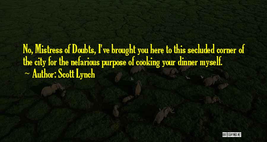 Scott Lynch Quotes: No, Mistress Of Doubts, I've Brought You Here To This Secluded Corner Of The City For The Nefarious Purpose Of