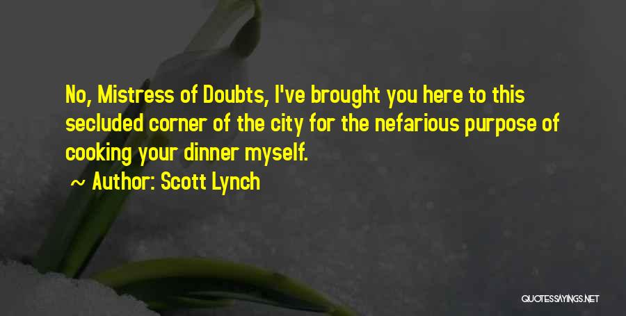 Scott Lynch Quotes: No, Mistress Of Doubts, I've Brought You Here To This Secluded Corner Of The City For The Nefarious Purpose Of