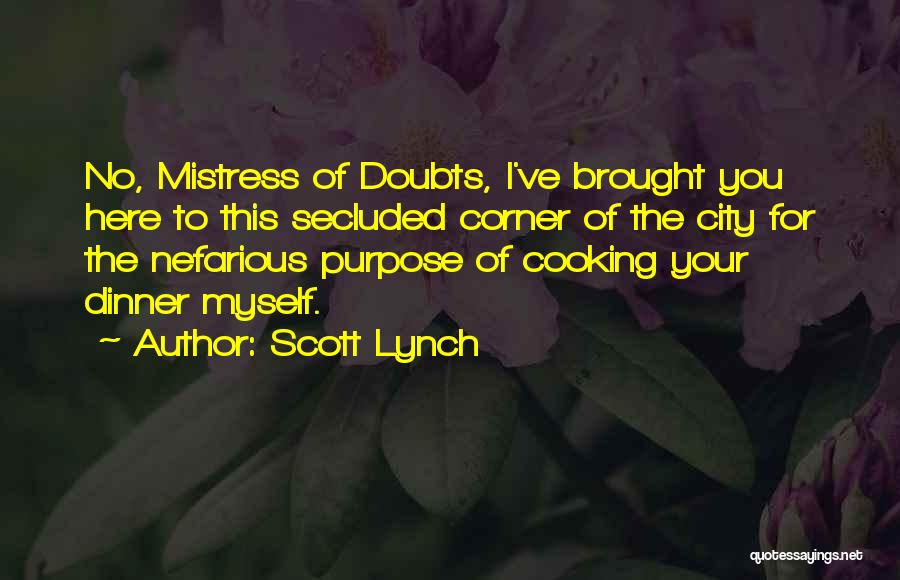 Scott Lynch Quotes: No, Mistress Of Doubts, I've Brought You Here To This Secluded Corner Of The City For The Nefarious Purpose Of