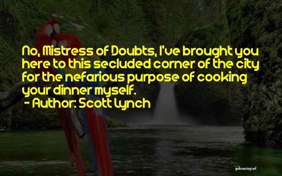 Scott Lynch Quotes: No, Mistress Of Doubts, I've Brought You Here To This Secluded Corner Of The City For The Nefarious Purpose Of