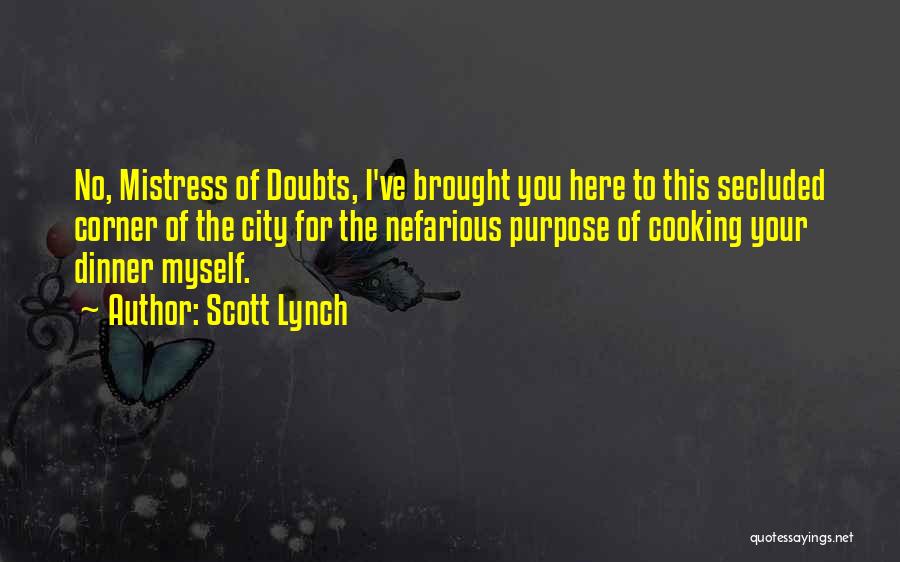 Scott Lynch Quotes: No, Mistress Of Doubts, I've Brought You Here To This Secluded Corner Of The City For The Nefarious Purpose Of