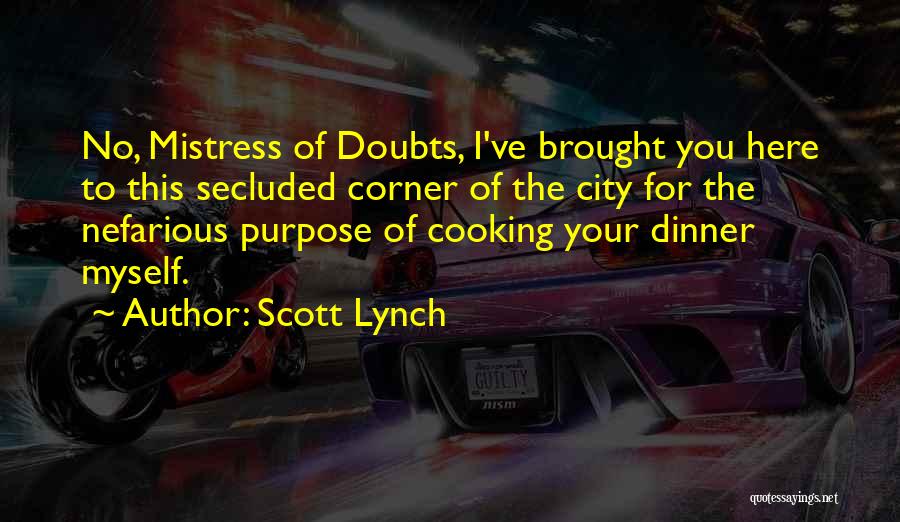 Scott Lynch Quotes: No, Mistress Of Doubts, I've Brought You Here To This Secluded Corner Of The City For The Nefarious Purpose Of