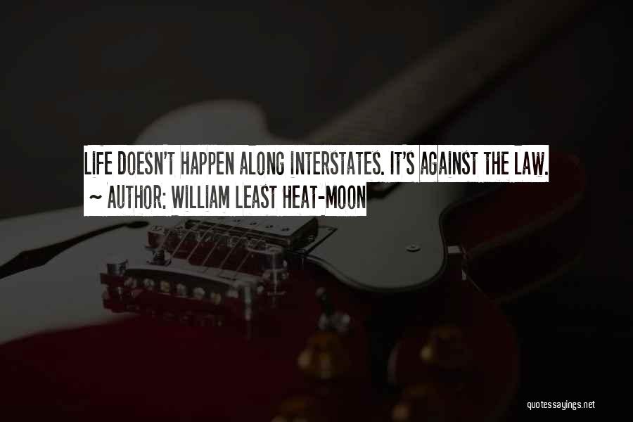 William Least Heat-Moon Quotes: Life Doesn't Happen Along Interstates. It's Against The Law.
