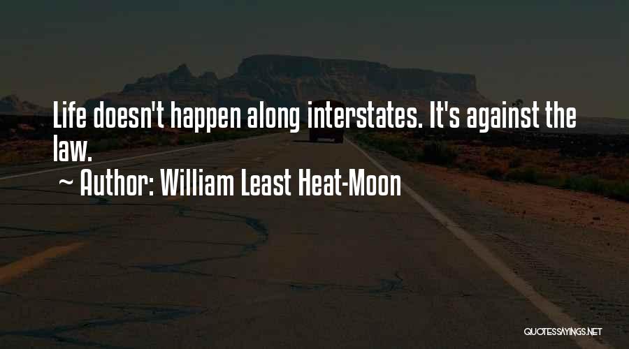 William Least Heat-Moon Quotes: Life Doesn't Happen Along Interstates. It's Against The Law.