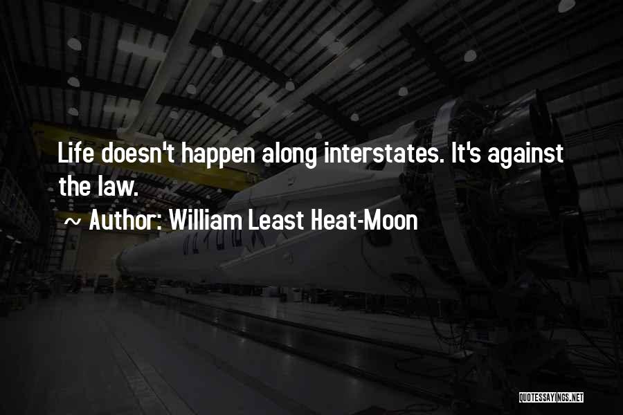 William Least Heat-Moon Quotes: Life Doesn't Happen Along Interstates. It's Against The Law.