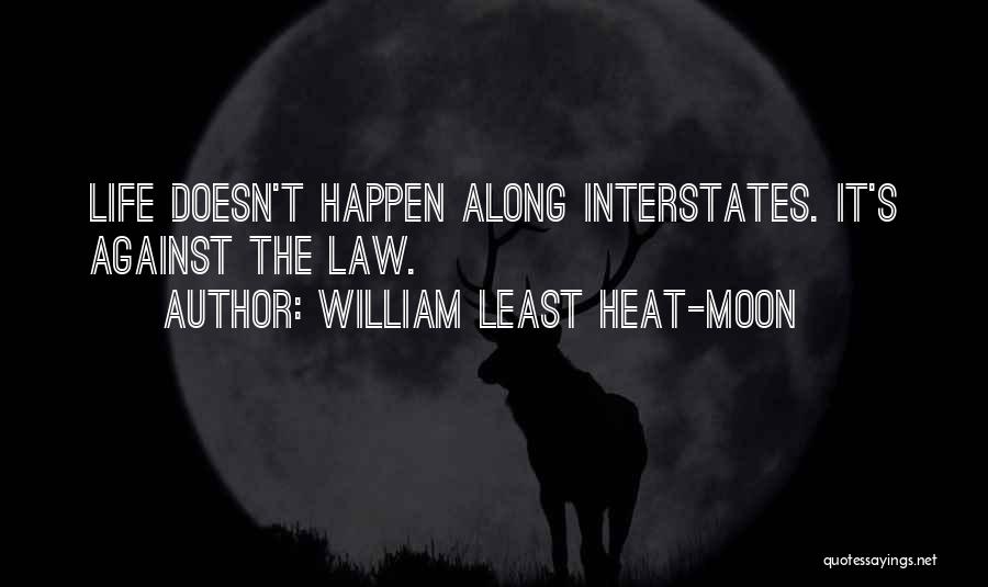 William Least Heat-Moon Quotes: Life Doesn't Happen Along Interstates. It's Against The Law.