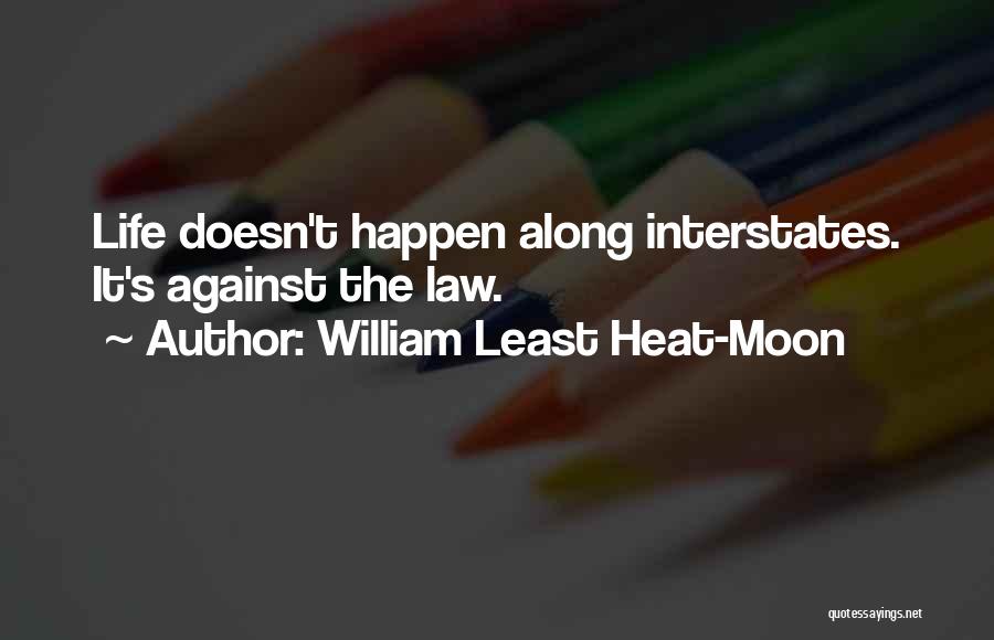 William Least Heat-Moon Quotes: Life Doesn't Happen Along Interstates. It's Against The Law.