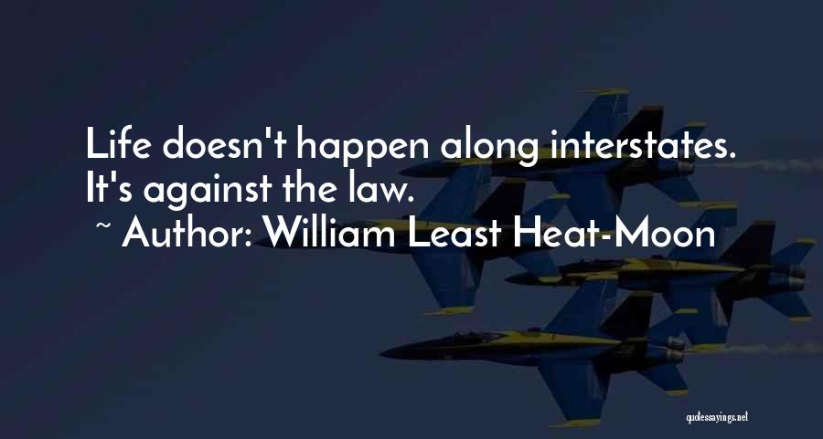 William Least Heat-Moon Quotes: Life Doesn't Happen Along Interstates. It's Against The Law.