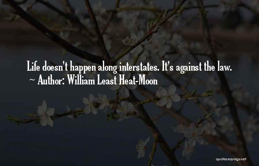 William Least Heat-Moon Quotes: Life Doesn't Happen Along Interstates. It's Against The Law.