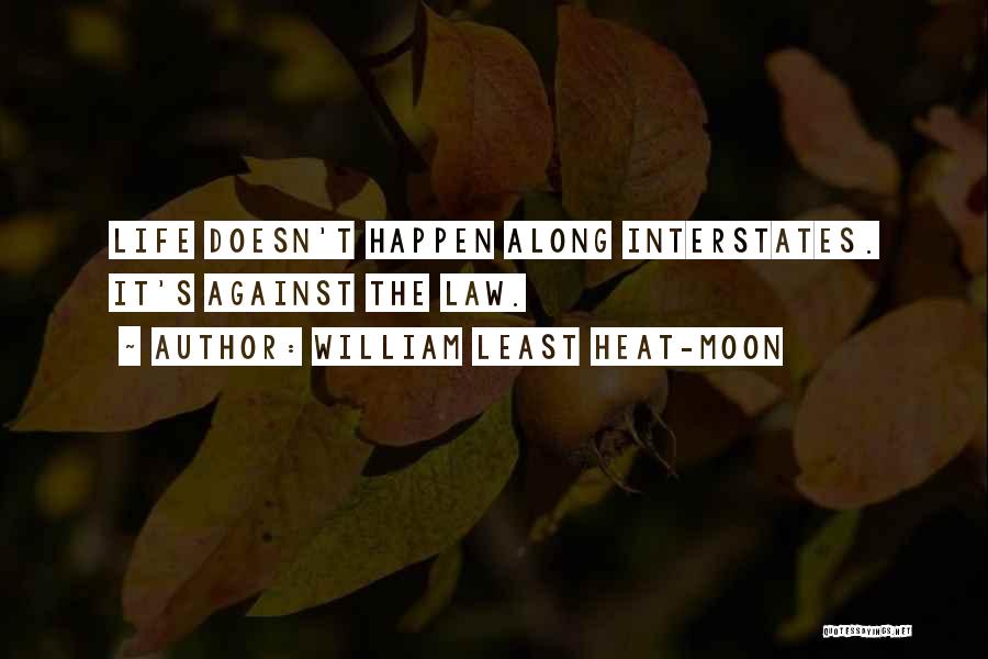 William Least Heat-Moon Quotes: Life Doesn't Happen Along Interstates. It's Against The Law.