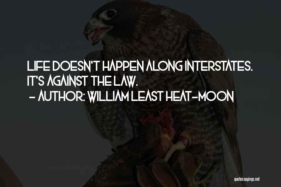 William Least Heat-Moon Quotes: Life Doesn't Happen Along Interstates. It's Against The Law.