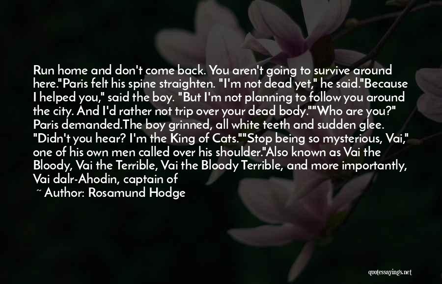 Rosamund Hodge Quotes: Run Home And Don't Come Back. You Aren't Going To Survive Around Here.paris Felt His Spine Straighten. I'm Not Dead