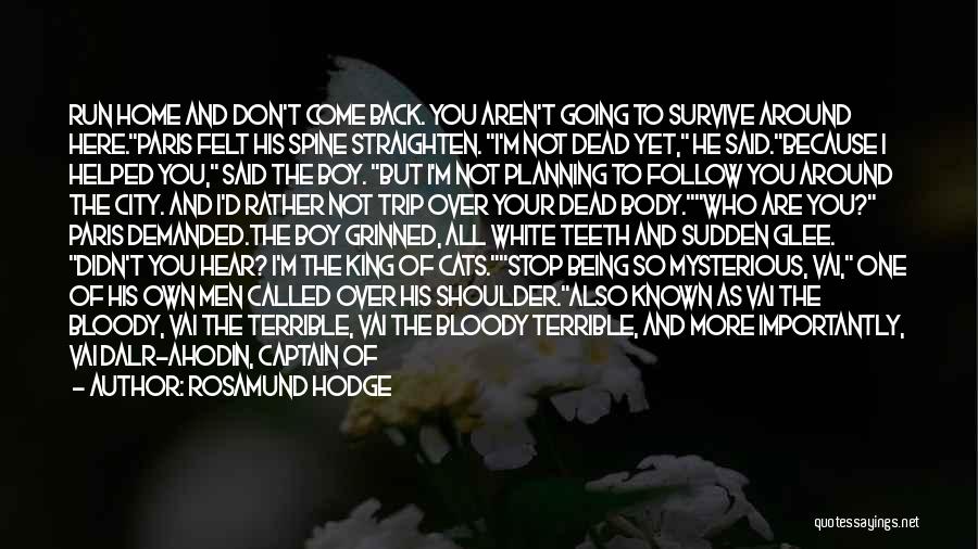 Rosamund Hodge Quotes: Run Home And Don't Come Back. You Aren't Going To Survive Around Here.paris Felt His Spine Straighten. I'm Not Dead