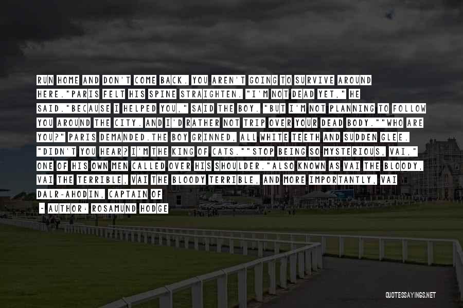 Rosamund Hodge Quotes: Run Home And Don't Come Back. You Aren't Going To Survive Around Here.paris Felt His Spine Straighten. I'm Not Dead