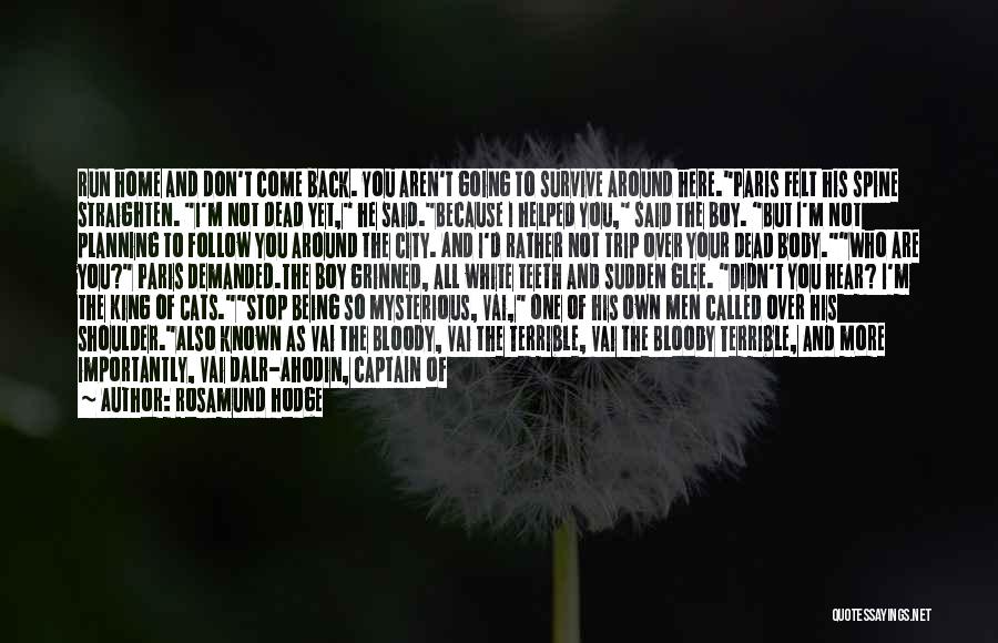 Rosamund Hodge Quotes: Run Home And Don't Come Back. You Aren't Going To Survive Around Here.paris Felt His Spine Straighten. I'm Not Dead