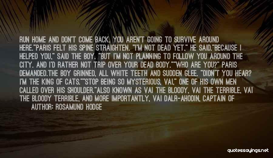 Rosamund Hodge Quotes: Run Home And Don't Come Back. You Aren't Going To Survive Around Here.paris Felt His Spine Straighten. I'm Not Dead