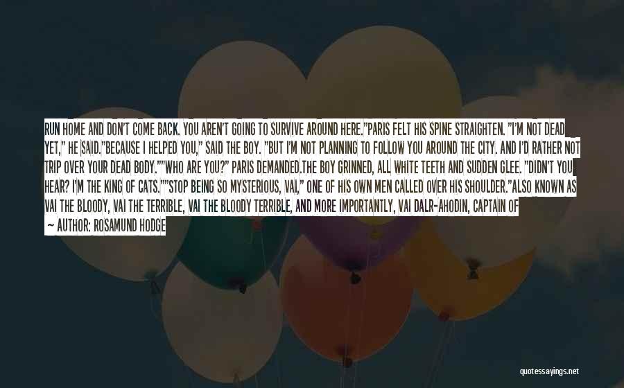 Rosamund Hodge Quotes: Run Home And Don't Come Back. You Aren't Going To Survive Around Here.paris Felt His Spine Straighten. I'm Not Dead