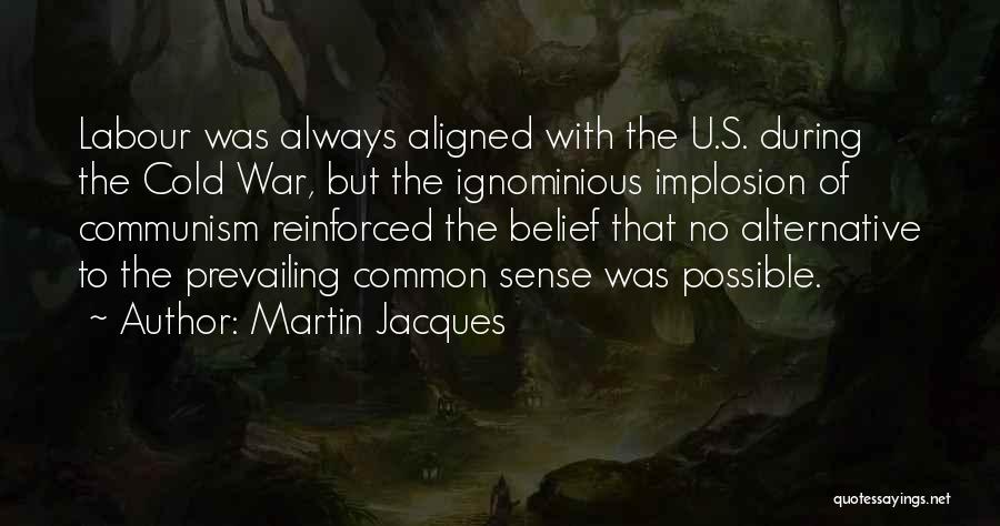 Martin Jacques Quotes: Labour Was Always Aligned With The U.s. During The Cold War, But The Ignominious Implosion Of Communism Reinforced The Belief
