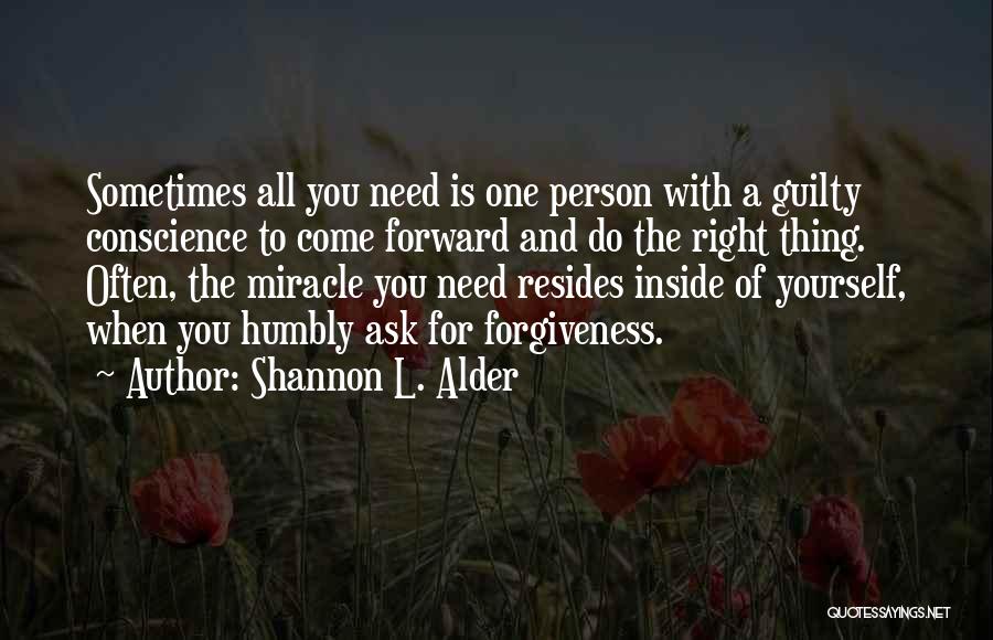 Shannon L. Alder Quotes: Sometimes All You Need Is One Person With A Guilty Conscience To Come Forward And Do The Right Thing. Often,