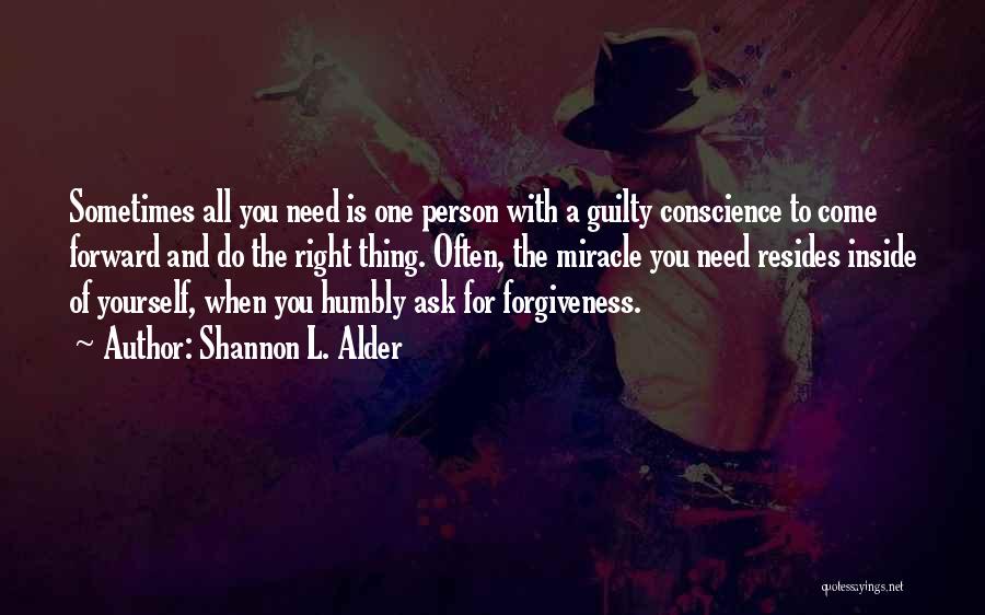 Shannon L. Alder Quotes: Sometimes All You Need Is One Person With A Guilty Conscience To Come Forward And Do The Right Thing. Often,