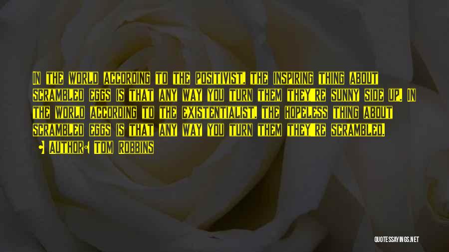 Tom Robbins Quotes: In The World According To The Positivist, The Inspiring Thing About Scrambled Eggs Is That Any Way You Turn Them