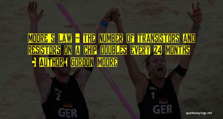 Gordon Moore Quotes: Moore's Law - The Number Of Transistors And Resistors On A Chip Doubles Every 24 Months
