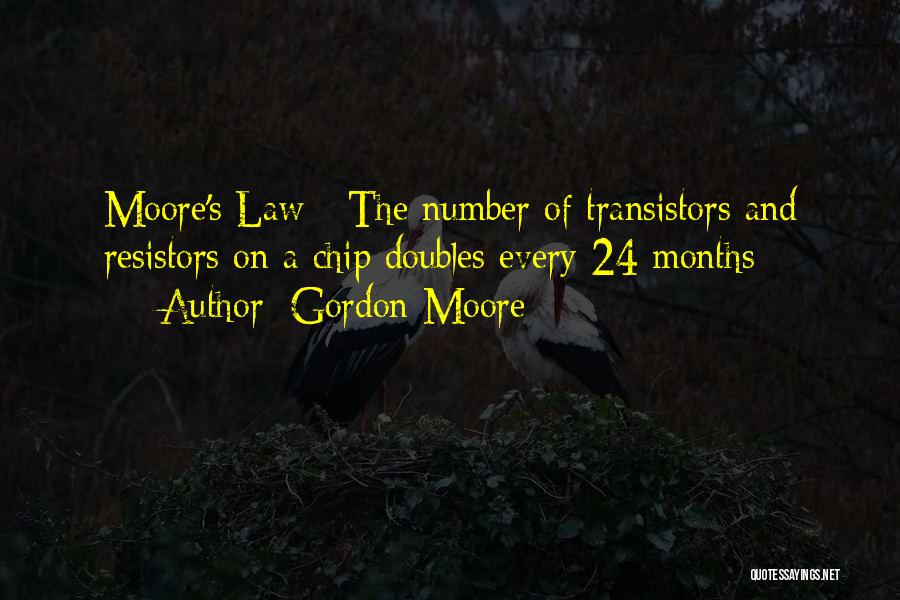 Gordon Moore Quotes: Moore's Law - The Number Of Transistors And Resistors On A Chip Doubles Every 24 Months