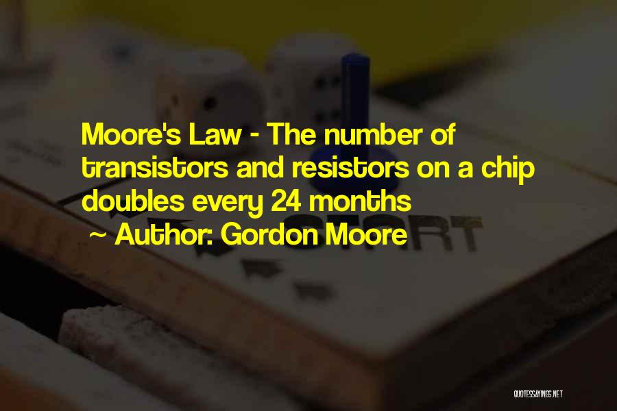 Gordon Moore Quotes: Moore's Law - The Number Of Transistors And Resistors On A Chip Doubles Every 24 Months