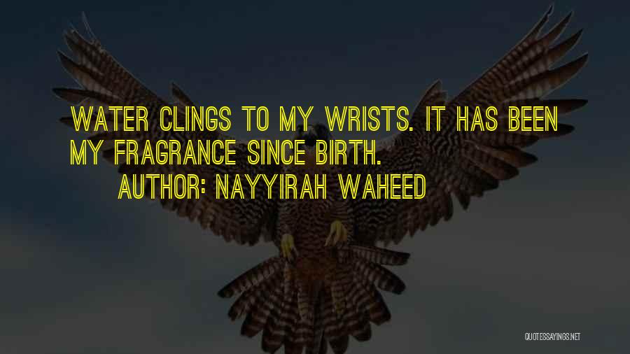 Nayyirah Waheed Quotes: Water Clings To My Wrists. It Has Been My Fragrance Since Birth.