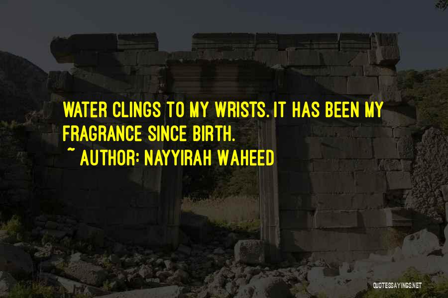 Nayyirah Waheed Quotes: Water Clings To My Wrists. It Has Been My Fragrance Since Birth.