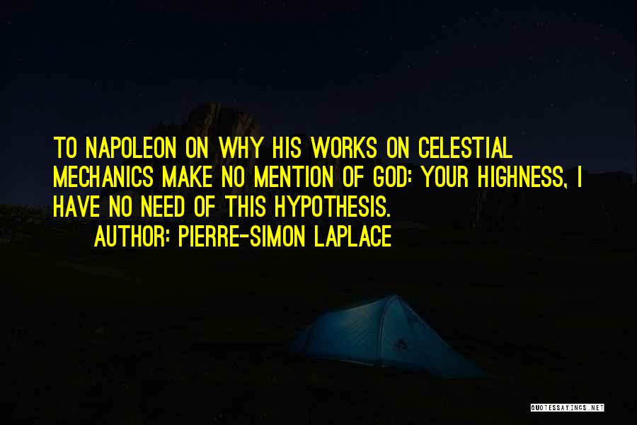 Pierre-Simon Laplace Quotes: To Napoleon On Why His Works On Celestial Mechanics Make No Mention Of God: Your Highness, I Have No Need