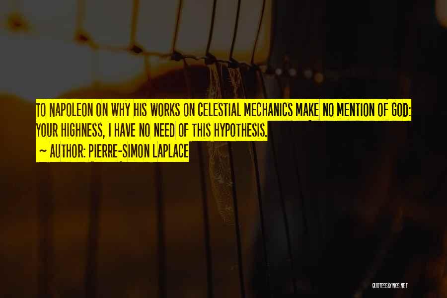 Pierre-Simon Laplace Quotes: To Napoleon On Why His Works On Celestial Mechanics Make No Mention Of God: Your Highness, I Have No Need