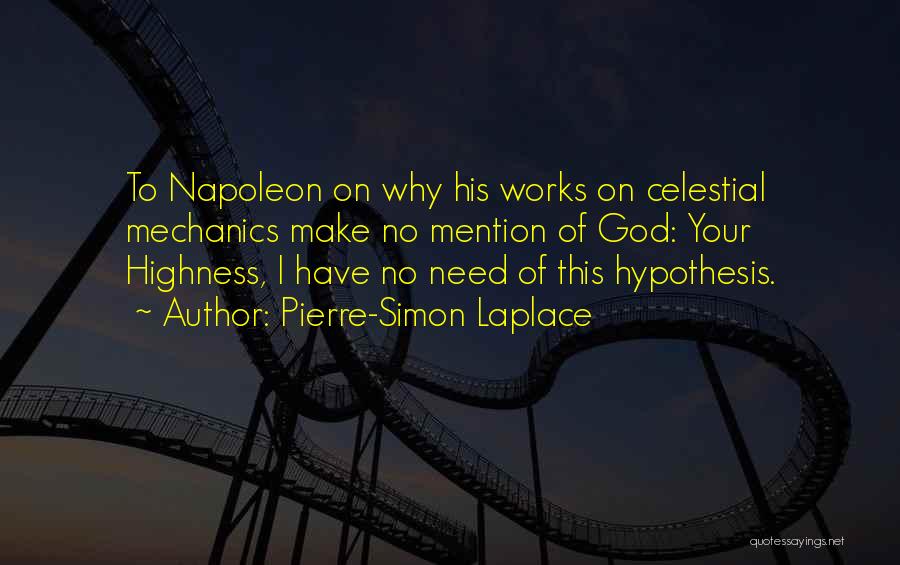 Pierre-Simon Laplace Quotes: To Napoleon On Why His Works On Celestial Mechanics Make No Mention Of God: Your Highness, I Have No Need