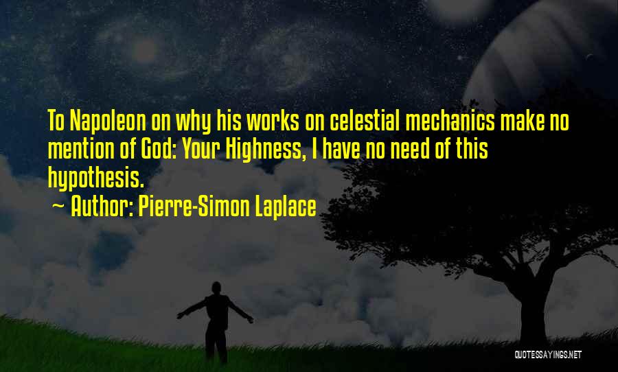 Pierre-Simon Laplace Quotes: To Napoleon On Why His Works On Celestial Mechanics Make No Mention Of God: Your Highness, I Have No Need