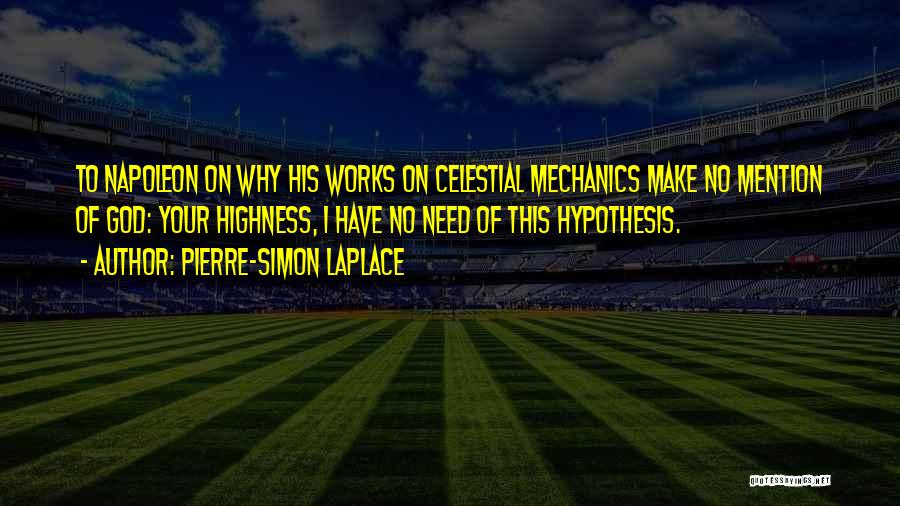 Pierre-Simon Laplace Quotes: To Napoleon On Why His Works On Celestial Mechanics Make No Mention Of God: Your Highness, I Have No Need