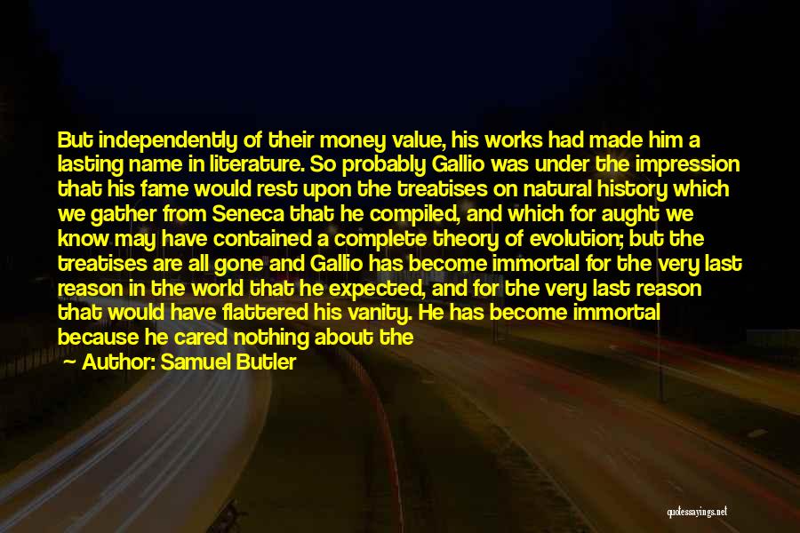 Samuel Butler Quotes: But Independently Of Their Money Value, His Works Had Made Him A Lasting Name In Literature. So Probably Gallio Was
