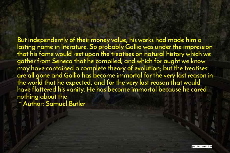 Samuel Butler Quotes: But Independently Of Their Money Value, His Works Had Made Him A Lasting Name In Literature. So Probably Gallio Was