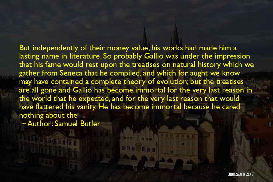 Samuel Butler Quotes: But Independently Of Their Money Value, His Works Had Made Him A Lasting Name In Literature. So Probably Gallio Was