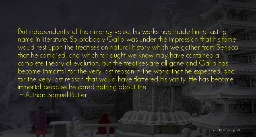 Samuel Butler Quotes: But Independently Of Their Money Value, His Works Had Made Him A Lasting Name In Literature. So Probably Gallio Was