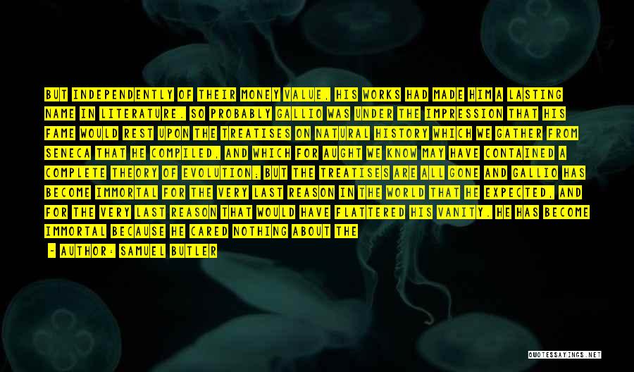 Samuel Butler Quotes: But Independently Of Their Money Value, His Works Had Made Him A Lasting Name In Literature. So Probably Gallio Was