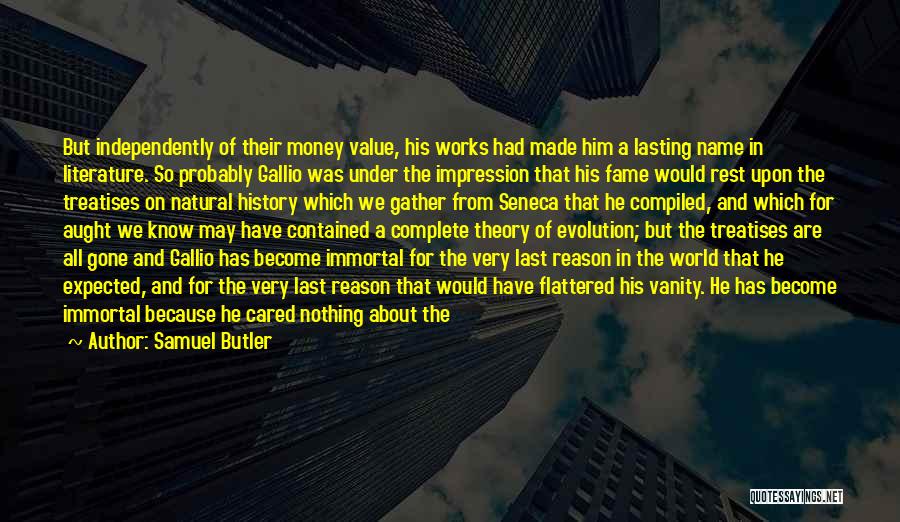 Samuel Butler Quotes: But Independently Of Their Money Value, His Works Had Made Him A Lasting Name In Literature. So Probably Gallio Was