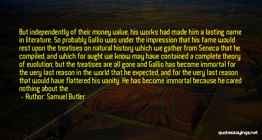 Samuel Butler Quotes: But Independently Of Their Money Value, His Works Had Made Him A Lasting Name In Literature. So Probably Gallio Was